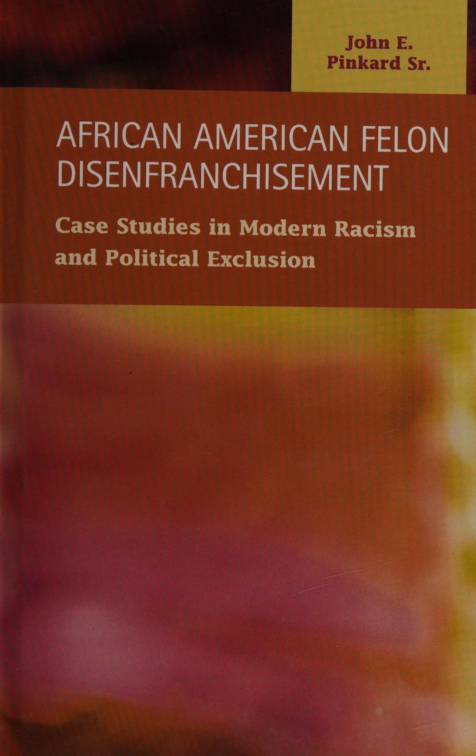 African American Felon Disenfranchisement: Case Studies In Modern Racism And Political Exclusion