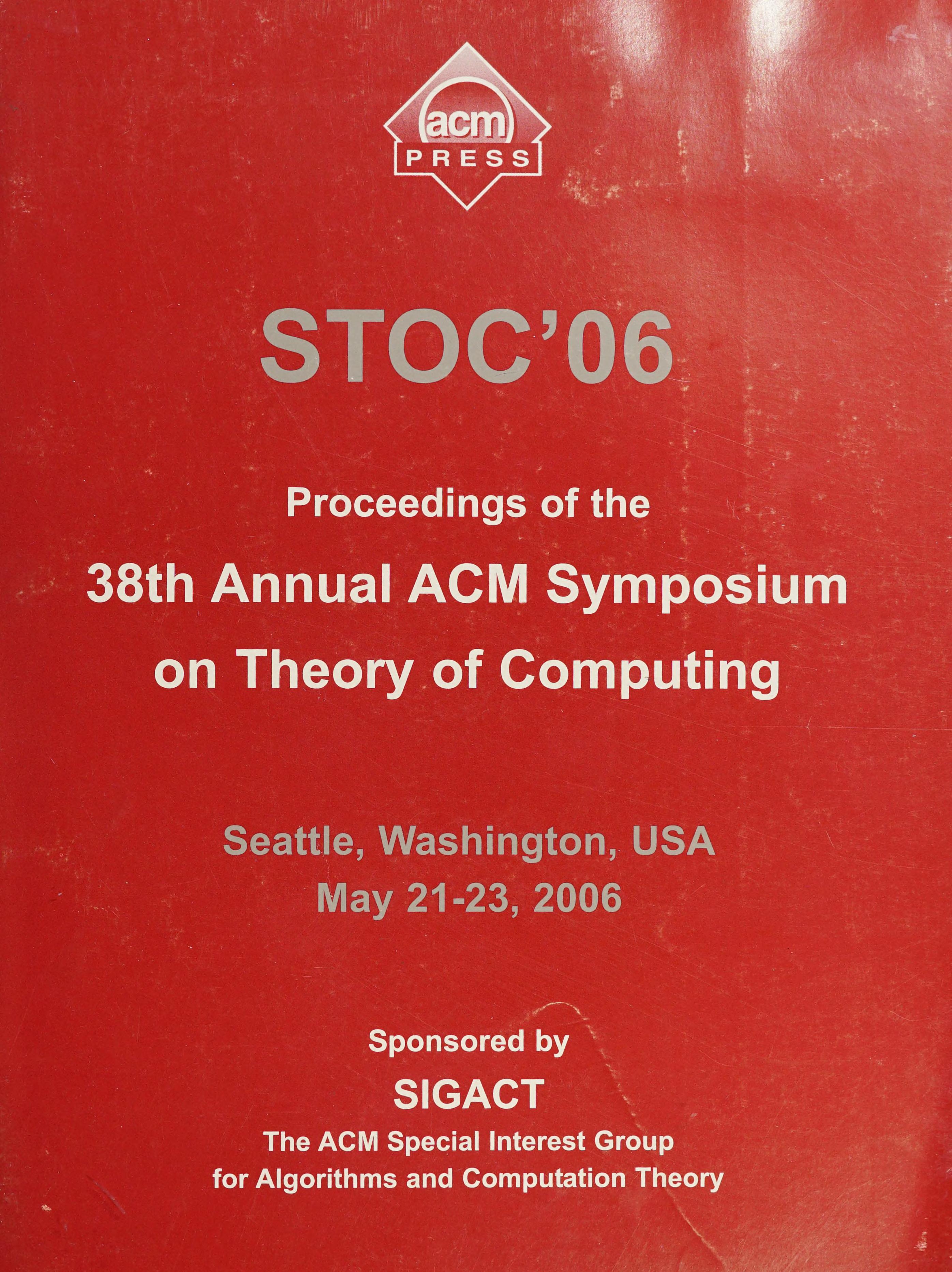 STOC '06 : Proceedings of the 38th Annual ACM Symposium on Theory of Computing