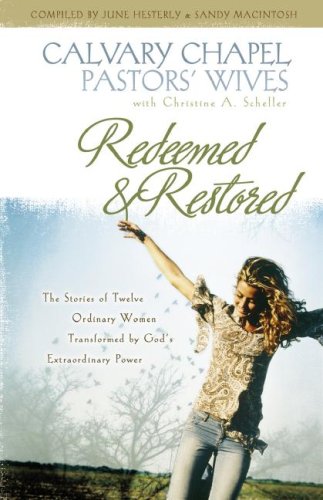 Redeemed And Restored: The Stories Of Twelve Ordinary Women Transformed By God'S Extraordinary Power: Calvary Chapel Pastors' Wives