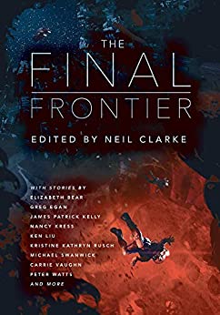The Final Frontier: Stories Of Exploring Space, Colonizing The Universe, And First Contact