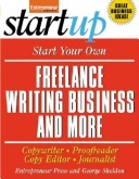 Start Your Own Freelance Writing Business And More: Copywriter, Proofreader, Copy Editor, Journalist