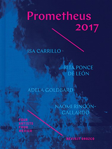 Prometheus 2017 Four Artists from Mexico Revisit Orozco