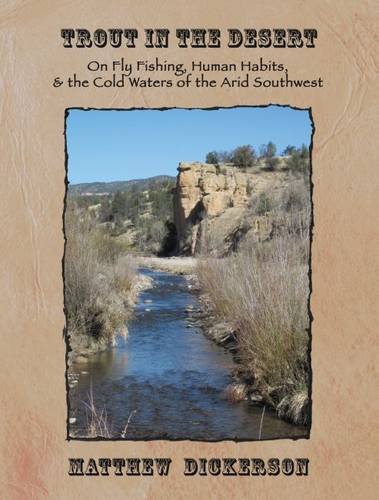 Trout In The Desert: On Fly Fishing, Human Habits, And The Cold Waters Of The Arid Southwest