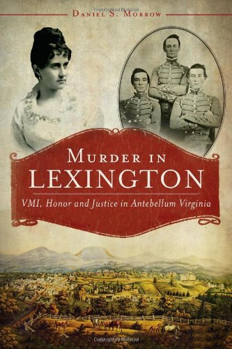 Murder In Lexington:: Vmi, Honor And Justice In Antebellum Virginia