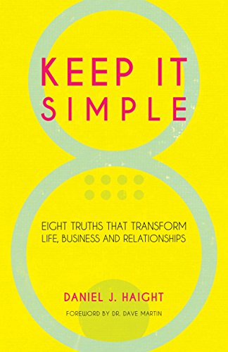 Keep It Simple: Eight Truths That Transform Life, Business And Relationships