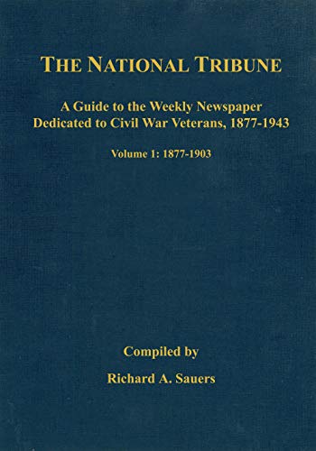 National Tribune Civil War Index a Guide to the Weekly Newspaper Dedicated to Civil War Veterans 1877 1943 Vol. 1