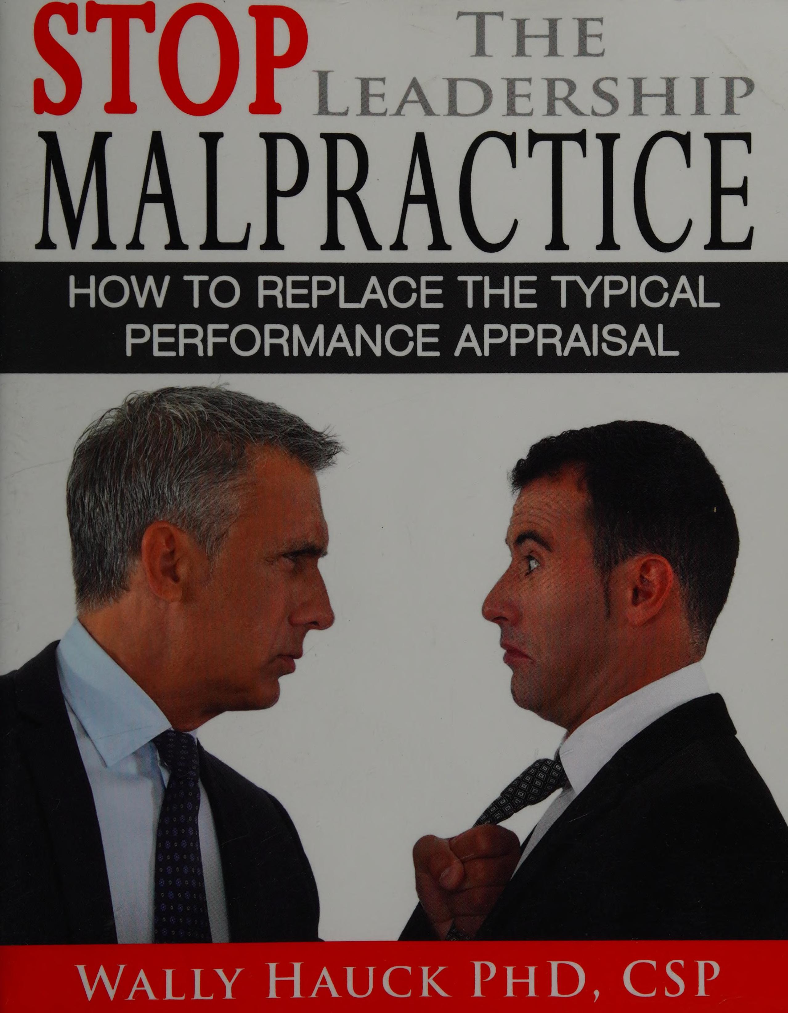 Stop The Leadership Malpractice: How To Replace The Typical Performance Appraisal