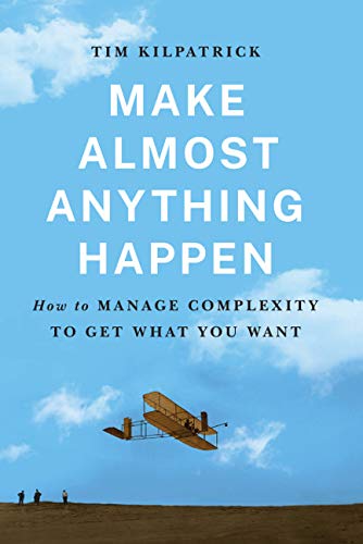 Make Almost Anything Happen: How To Manage Complexity To Get What You Want