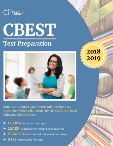 CBEST Test Preparation 2018-2019: CBEST Exam Prep And Practice Test Questions With Explanations For The California Basic Educational Skills Test