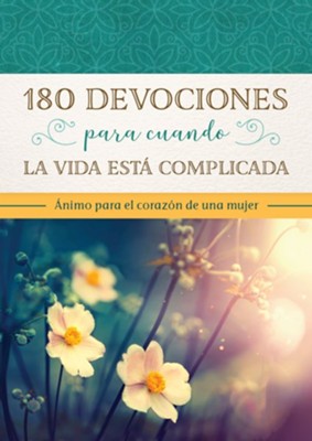 180 Devocionales Para Cuando La Vida Está Complicada: Ánimo Para El Corazón De Una Mujer