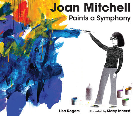 Joan Mitchell Paints A Symphony by Stacy Innerst and Lisa Rogers, ISBN 9781662680373