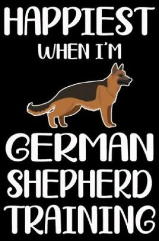 Happiest When I'm German Shepherd Training