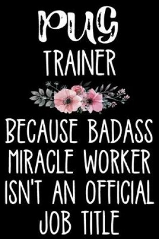 Pug Trainer Because Badass Miracle Worker Isn't an Official Job Title