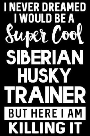 I Never Dreamed I Would Be a Super Cool Siberian Husky Trainer but Here I Am Killing It