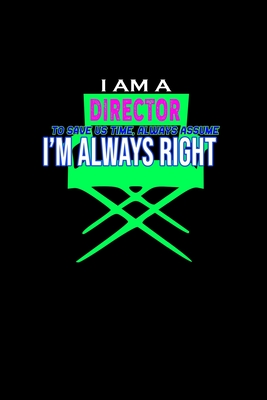 I Am a Director. To Save Us Time, Always Assume I'm Always Right