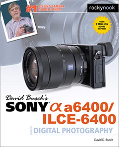 David Busch’s Sony Alpha A6400/ILCE-6400 Guide to Digital Photography