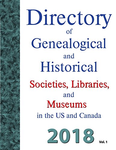 Directory of Genealogical and Historical Societies, Libraries and Museums in the Us and Canada, 2018