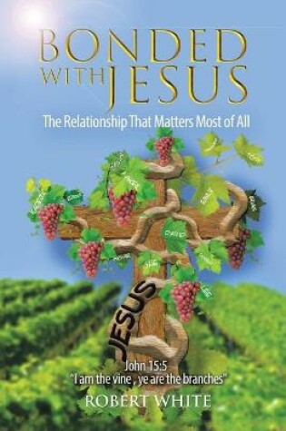 BONDED WITH JESUS : The Relationship That Matters Most of All