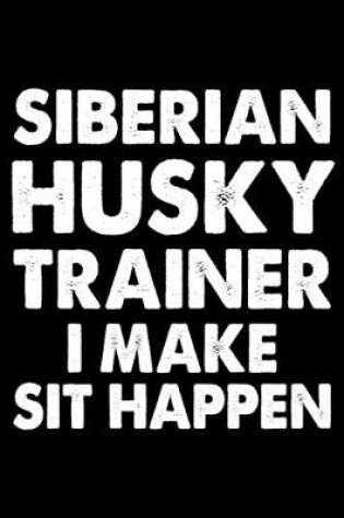 Siberian Husky Trainer I Make Sit Happen