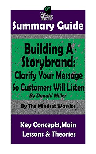 SUMMARY: Building A StoryBrand: Clarify Your Message So Customers Will Listen: By Donald Miller | The MW Summary Guide
