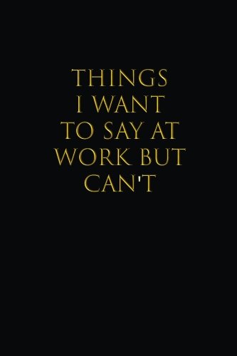 Things I Want to Say at Work but Can't
