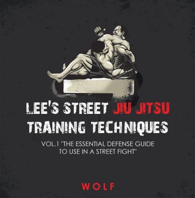 Lee'S Street Jiu Jitsu Training Techniques Vol.1 "The Essential Defense Guide To Use In A Street Fight"