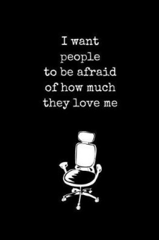 I Want People to Be Afraid of How Much They Love Me