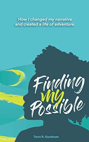 Finding My Possible: How I Changed My Narrative And Created A Life Of Adventure