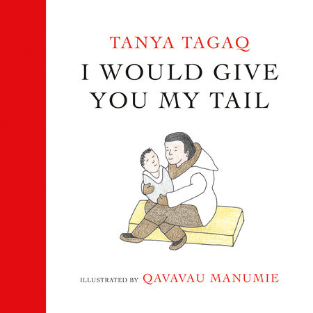 I Would Give You My Tail by Tanya Tagaq; Illustrated By Qavavau Manumie, ISBN 9781774880586