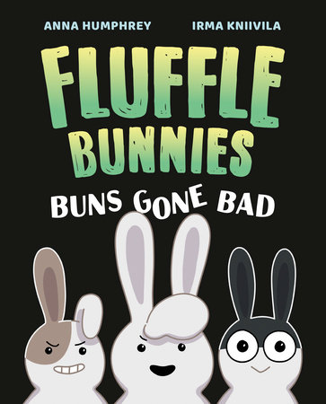Buns Gone Bad (Fluffle Bunnies, Book #1) by Anna Humphrey and Anna Humphrey; Illustrated By Irma Kniivila, ISBN 9781774881279