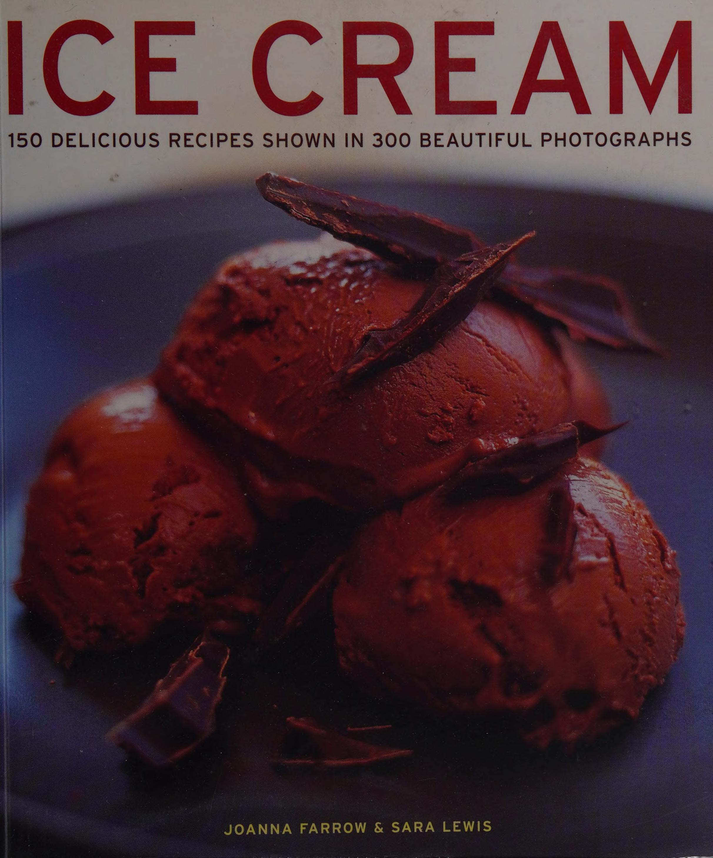 Ice Cream: 150 Delicious Recipes Shown In 300 Beautiful Photographs