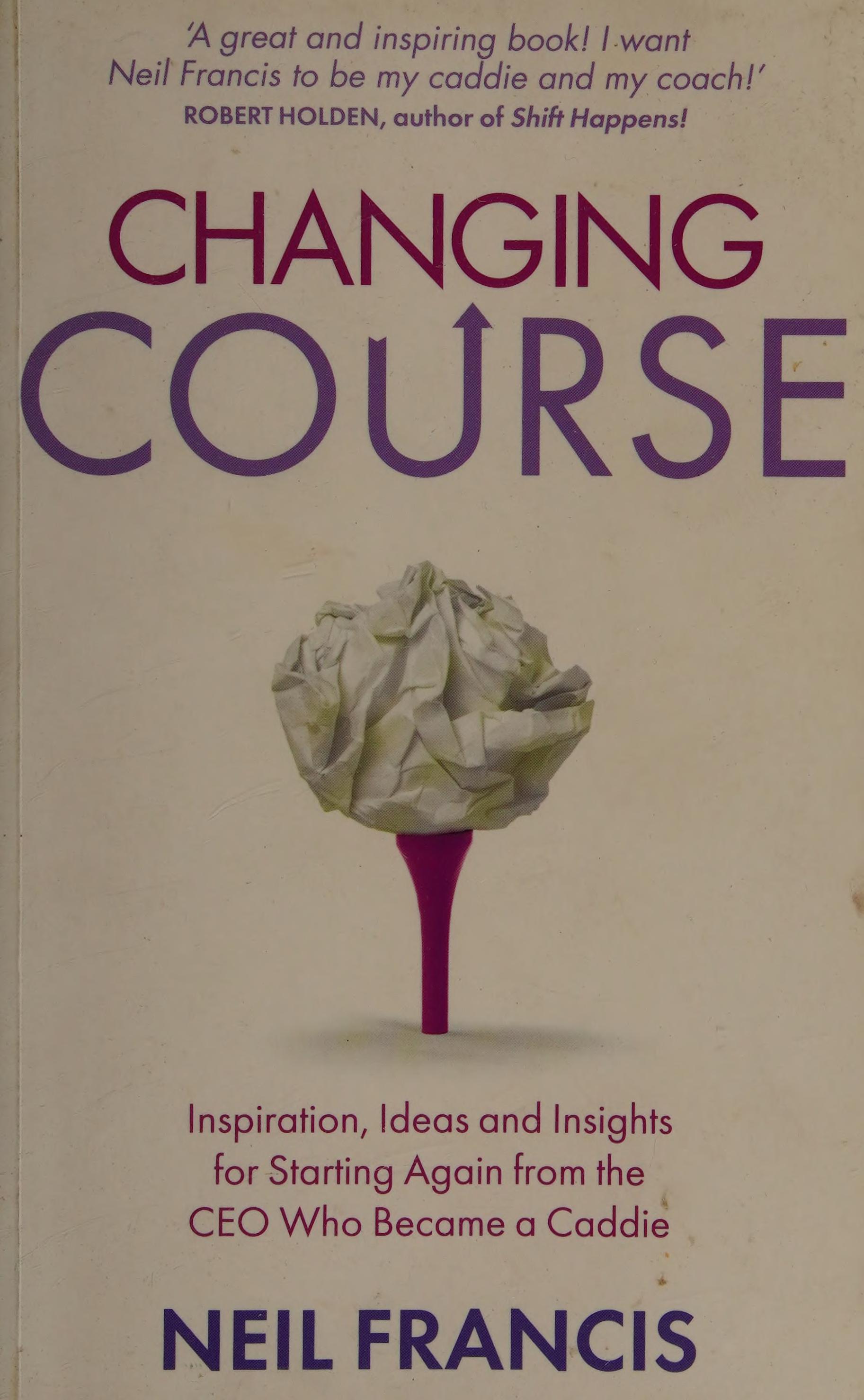 Changing Course: Inspiration, Ideas And Insights For Starting Again From The CEO Who Became A Caddie