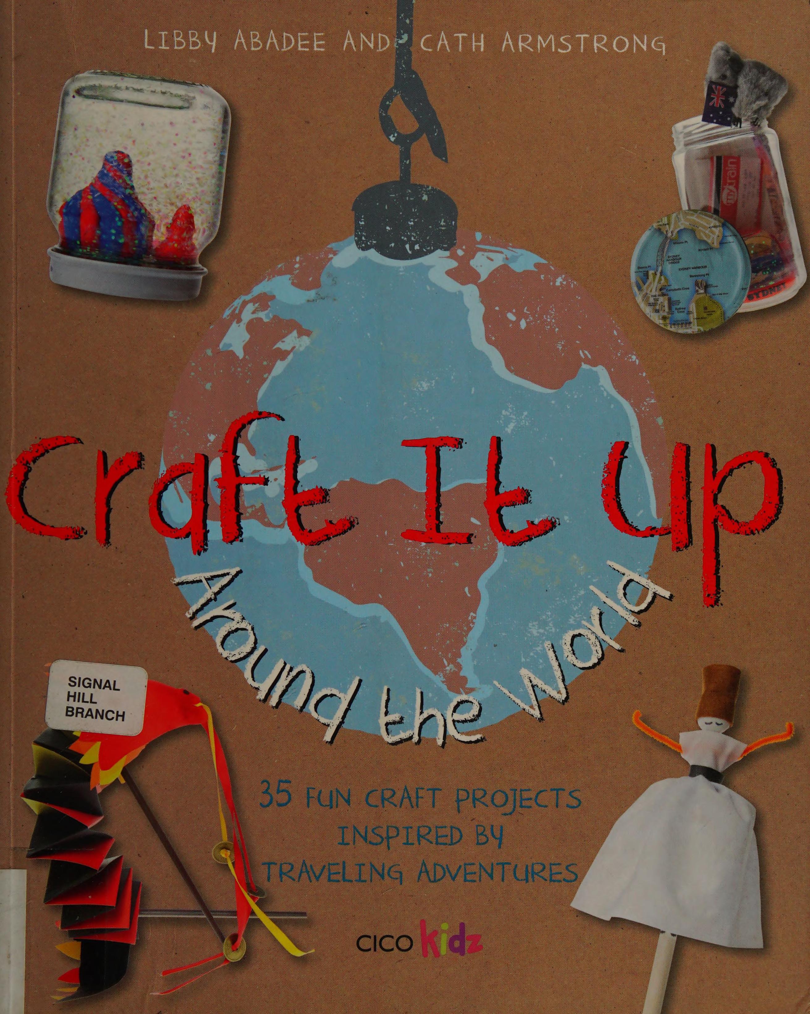 Craft It Up Around The World: 35 Fun Craft Projects Inspired By Traveling Adventures