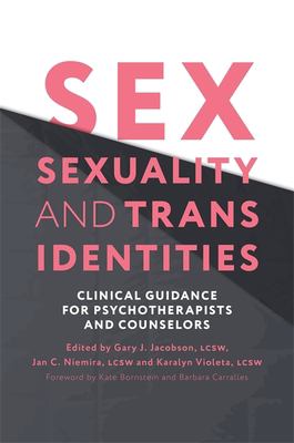 Sex, Sexuality, And Trans Identities: Clinical Guidance For Psychotherapists And Counselors