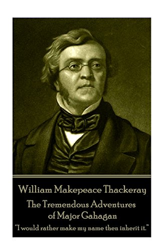 William Makepeace Thackeray - the Tremendous Adventures of Major Gahagan