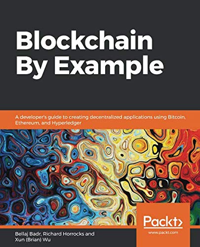 Blockchain By Example: A Developer'S Guide To Creating Decentralized Applications Using Bitcoin, Ethereum, And Hyperledger