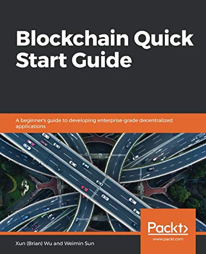 Blockchain Quick Start Guide: A Beginner'S Guide To Developing Enterprise-Grade Decentralized Applications