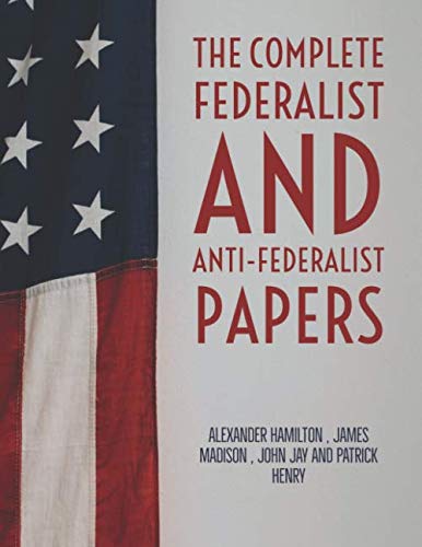 The Complete Federalist and Anti-Federalist Papers