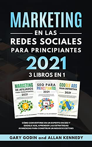 MARKETING EN LA REDES SOCIALES Para Principiantes 2021 3 LIBROS EN 1 Como convertirse en un experto en SEO y Google ADS aprender las estrategias ... un negocio exitoso