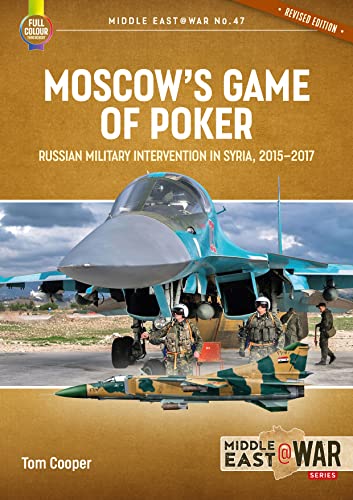 Moscow'S Game Of Poker: Russian Military Intervention In Syria, 2015-2017 (Revised Edition) (Middle East@War)