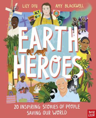 Earth Heroes: Twenty Inspiring Stories Of People Saving Our World by Amy Blackwell, Lily Dyu, and Amy Blackwell, Lily Dyu, ISBN 9781839940163