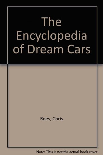 The Encyclopedia of Dream Cars. A Celebration of Contemporary and Fantasy Cars