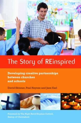 The Story Of Reinspired: Developing Creative Partnerships Between Churches And Schools. David Skinner, Paul Haynes And Jane Earl
