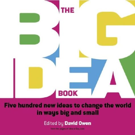 The Big Idea Book: Five Hundred New Ideas To Change The World In Ways Big And Small