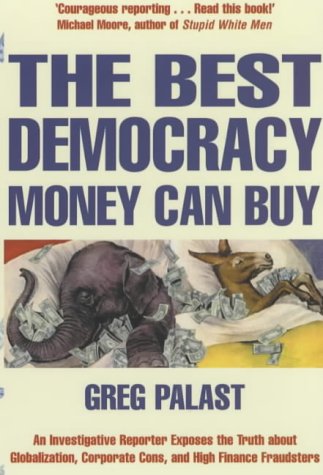 BEST DEMOCRACY MONEY CAN BUY: AN INVESTIGATIVE REPORTER EXPOSED THE TRUTH ABOUT GLOBALIZATION, CORPORATE CONS,...