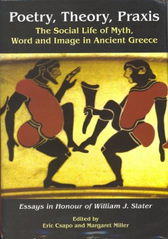 Poetry Theory Praxis The Social Life of Myth Word and Image in Ancient Greece