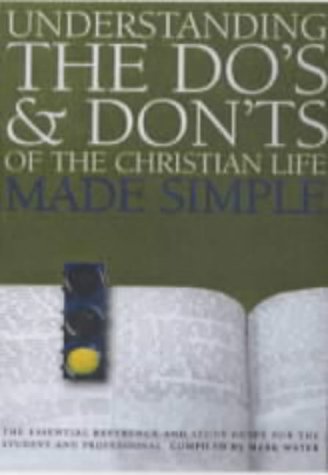 Understanding The Do'S And Don'Ts Of The Christian Life Made Simple: The Essential Reference And Study Guide For The Student And Professional