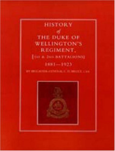 History Of The Duke Of Wellington Os Regiment, 1st And 2nd Battalions 1881-1923
