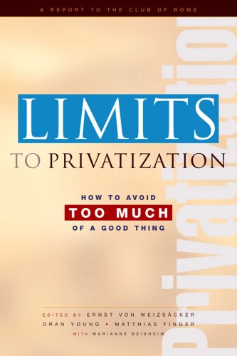 Limits To Privatization: How To Avoid Too Much Of A Good Thing - A Report To The Club Of Rome