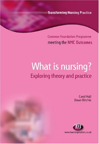 What is Nursing Exploring Theory and Practice Transforming Nursing Practice Common Foundation Programme